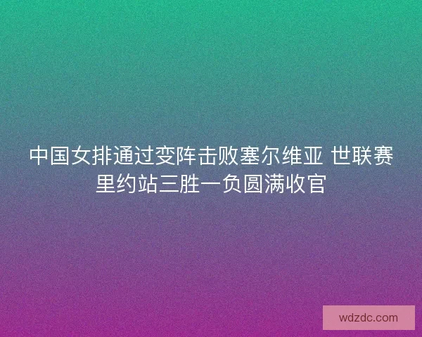 中国女排通过变阵击败塞尔维亚 世联赛里约站三胜一负圆满收官